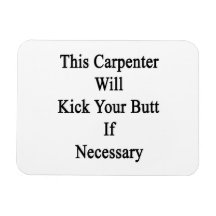 This Carpenter Will Kick Your Butt If Necessary Rectangle Magnet