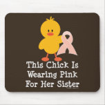 This Chick Is Wearing Pink For Her Sister Mousepad
