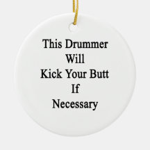 This Drummer Will Kick Your Butt If Necessary Ornaments