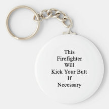 This Firefighter Will Kick Your Butt If Necessary. Keychains