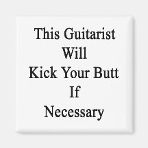 This Guitarist Will Kick Your Butt If Necessary Refrigerator Magnet