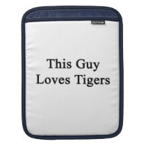 This Guy Loves Tigers ipad sleeves