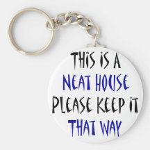This Is A Neat House Please Keep It That Way Keychains