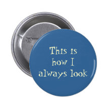 This is how I always look button