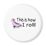 This Is How I Roll (Pink Ice Skate) magnets