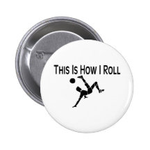 This Is How I Roll Soccer Kick Pinback Buttons