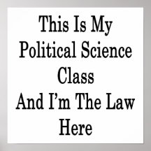 This Is My Political Science Class And I'm The Law Print