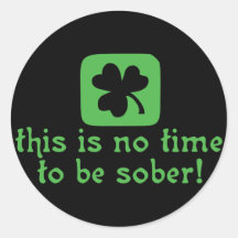 This is NO Time To Be SOBER! Round Stickers