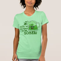 THIS is NO time to be SOBER! t-shirts