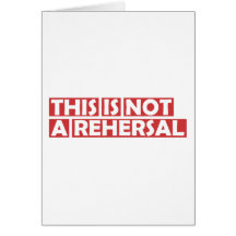 This is Not A Rehersal Greeting Cards