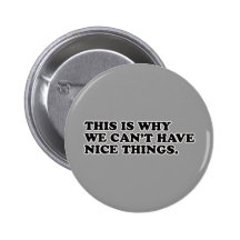 This Is Why We Can't Have Nice Things Pinback Buttons