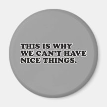 This Is Why We Can't Have Nice Things Refrigerator Magnet