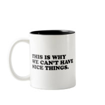 This Is Why We Can't Have Nice Things Mug