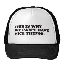 This Is Why We Can't Have Nice Things Trucker Hats