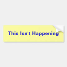 This Isn't Happening Bumper Stickers