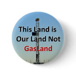 This Land is Our Land Not GasLand Pinback Button