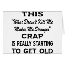 This 'Makes Me Stronger' Crap Really Getting Old Greeting Cards