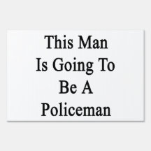 This Man Is Going To Be A Policeman Sign