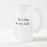 This Man Loves Ballet Glass Beer Mugs
