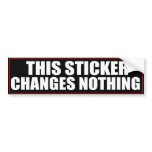 This Sticker Changes Nothing Bumper Sticker bumper stickers