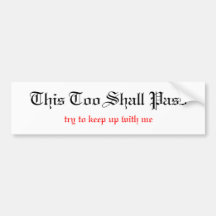 This Too Shall Pass, unless you can keep up wit... Bumper Stickers