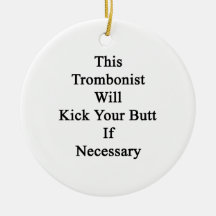 This Trombonist Will Kick Your Butt If Necessary Christmas Ornaments