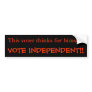 This voter thinks for himself., VOTE INDEPENDENT!! Bumper Sticker