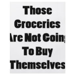 Those Groceries Are Not Going To Buy Themselves flyers