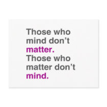 Those who mind don't matter. Those who matter don'