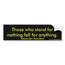 Those who stand for nothing fall for anything.,... bumper stickers