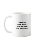 Those who work retail...and the idiots who shop... coffee mug