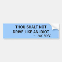 THOU SHALT NOT DRIVE LIKE AN IDIOT ~ THE POPE - BUMPER STICKERS