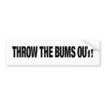 THROW THE BUMS OUT! bumper sticker