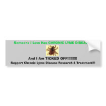 tic, Someone I Love Has CHRONIC LYME DISEASE , ... Bumper Sticker
