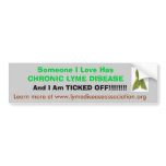 tic, Someone I Love Has CHRONIC LYME DISEASE , ... Bumper Stickers
