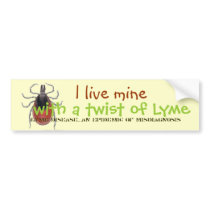 tick, I live mine, with a twist of Lyme, Lyme D... Bumper Stickers