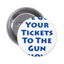 Tickets to the gun show! buttons
