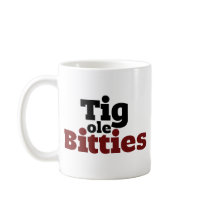 Tig ole Bitties Big ole Titties Coffee Mug