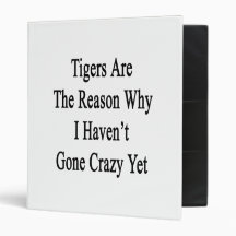 Tigers Are The Reason Why I Haven't Gone Crazy Yet 3 Ring Binder
