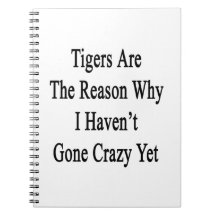Tigers Are The Reason Why I Haven't Gone Crazy Yet Notebooks