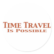 Time Travel Is Possible Gifts Round Stickers
