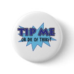Tip Me Or Die Of Thirst Pinback Buttons