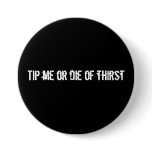 Tip me or die of thirst pinback buttons