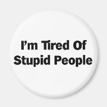 Tired of Stupid People Fridge Magnet