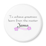 To achieve greatness learn from Jesus Magnets