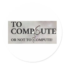 TO COMPUTE OR NOT TO COMPUTE ROUND STICKERS