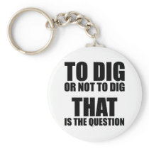 To Dig or Not to Dig, That is the Question Keychain