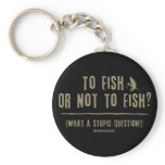 To Fish or Not To Fish? What a Stupid Question! keychains