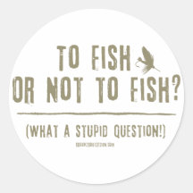 To Fish or Not To Fish? What a Stupid Question! Round Stickers