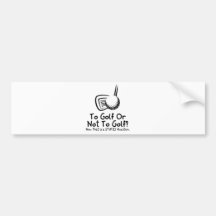 To Golf Or Not To Golf Bumper Stickers